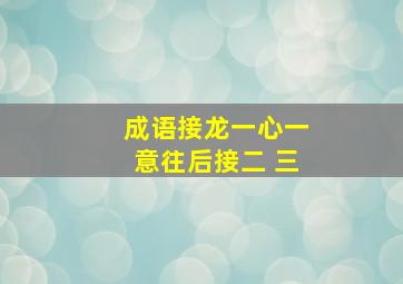 成语接龙一心一意往后接二 三